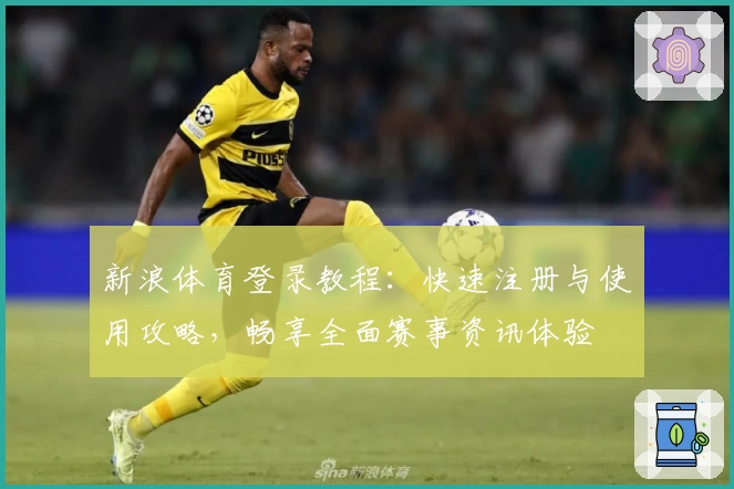 新浪体育登录教程：快速注册与使用攻略，畅享全面赛事资讯体验