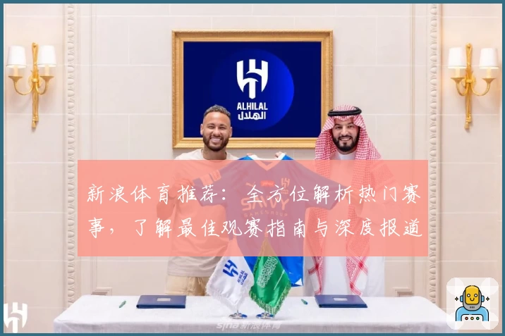 新浪体育推荐：全方位解析热门赛事，了解最佳观赛指南与深度报道